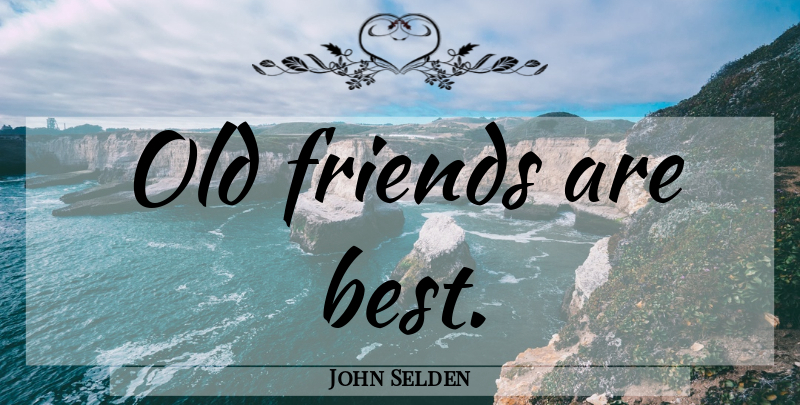 John Selden Quote About Inspirational, Old Friends: Old Friends Are Best...