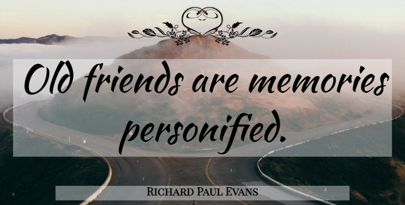 Richard Paul Evans Quote About Memories, Old Friends: Old Friends Are Memories Personified...