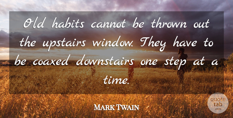Mark Twain Quote About Old Habits, Steps, Window: Old Habits Cannot Be Thrown...