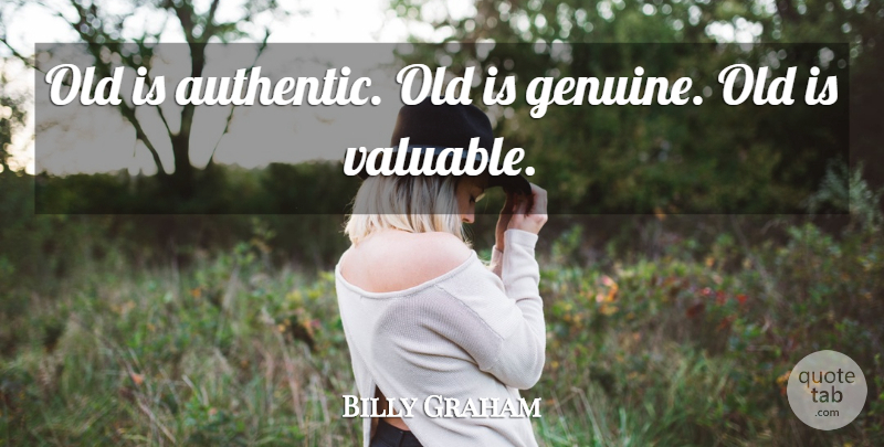 Billy Graham Quote About undefined: Old Is Authentic Old Is...