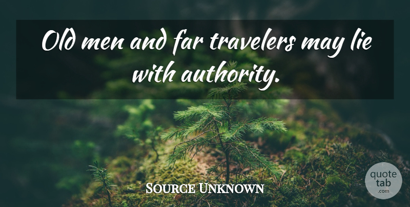 Source Unknown Quote About Far, Lie, Men, Travel And Tourism, Travelers: Old Men And Far Travelers...