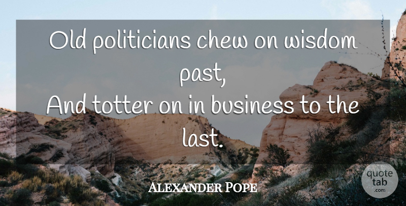 Alexander Pope Quote About Past, Politics, Lasts: Old Politicians Chew On Wisdom...