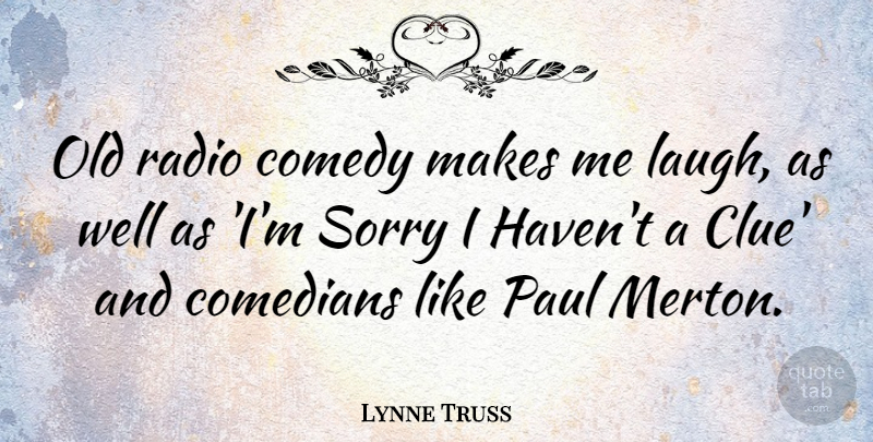 Lynne Truss Quote About Sorry, Laughing, Comedian: Old Radio Comedy Makes Me...