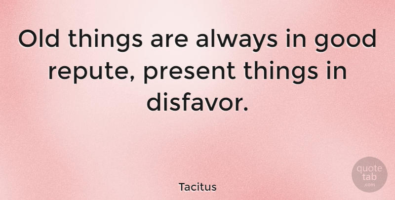 Tacitus Quote About Time, Old Things: Old Things Are Always In...