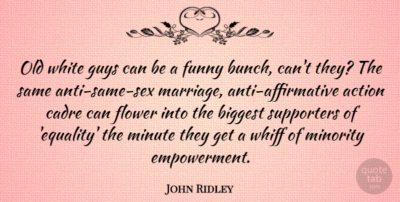John Ridley Quote About Action, Biggest, Equality, Flower, Funny: Old White Guys Can Be...