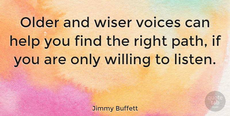 Jimmy Buffett Quote About Voice, Path, Helping: Older And Wiser Voices Can...