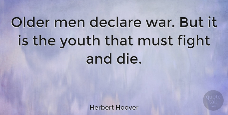 Herbert Hoover Quote About Death, Peace, War: Older Men Declare War But...