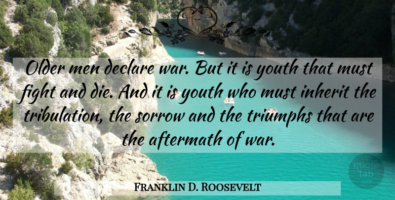 Franklin D. Roosevelt Quote About War, Inspirational Life, Fighting: Older Men Declare War But...
