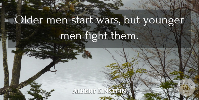 Albert Einstein Quote About War, Fighting, Men: Older Men Start Wars But...