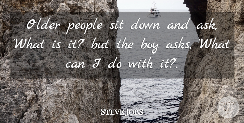 Steve Jobs Quote About Inspirational, Boys, People: Older People Sit Down And...