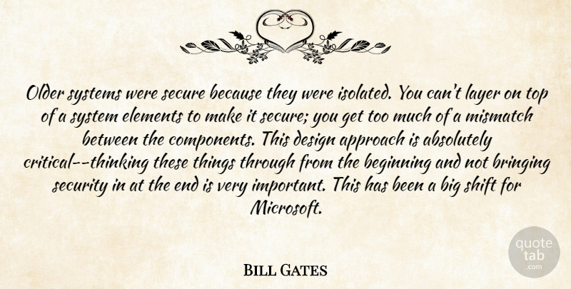 Bill Gates Quote About Absolutely, Approach, Beginning, Bringing, Design: Older Systems Were Secure Because...