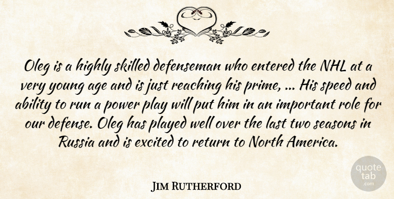 Jim Rutherford Quote About Ability, Age, Age And Aging, Entered, Excited: Oleg Is A Highly Skilled...