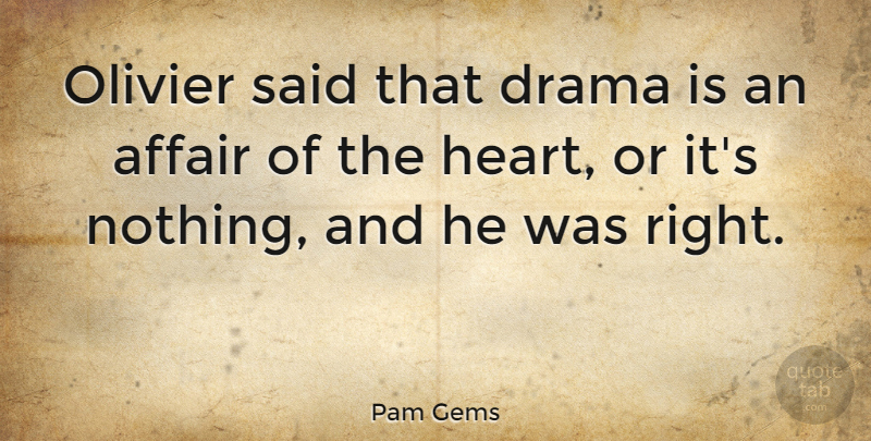 Pam Gems Quote About Drama, Heart, Affair: Olivier Said That Drama Is...