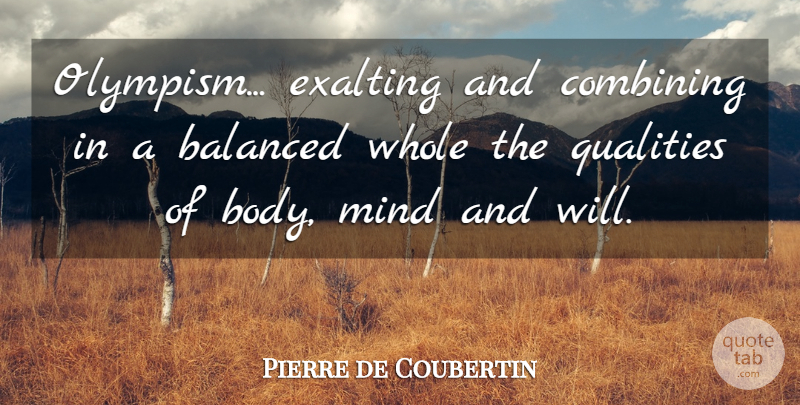 Pierre de Coubertin Quote About Mind, Quality, Body: Olympism Exalting And Combining In...