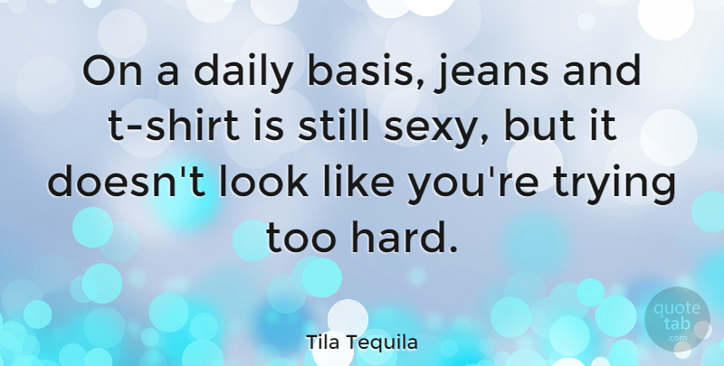 Tila Tequila Quote About Sexy, Jeans, Trying: On A Daily Basis Jeans...