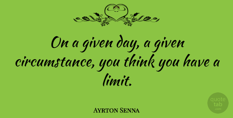 Ayrton Senna Quote About Thinking, Racing, Limits: On A Given Day A...
