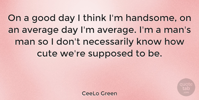 CeeLo Green Quote About Average, Good, Man, Supposed: On A Good Day I...