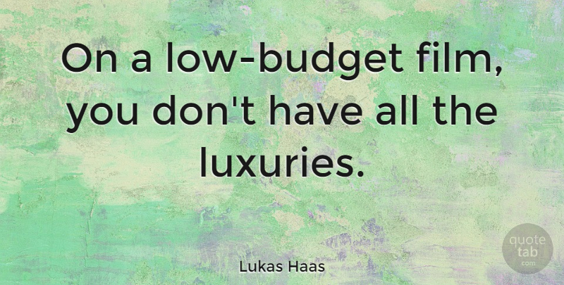 Lukas Haas Quote About Luxury, Film, Lows: On A Low Budget Film...
