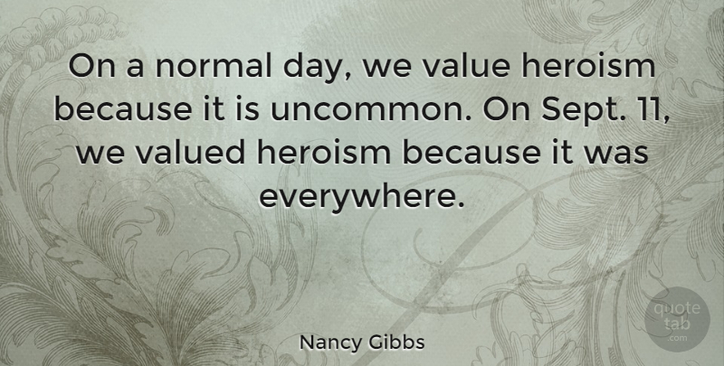 Nancy Gibbs Quote About Normal, Heroism, Sept 11: On A Normal Day We...