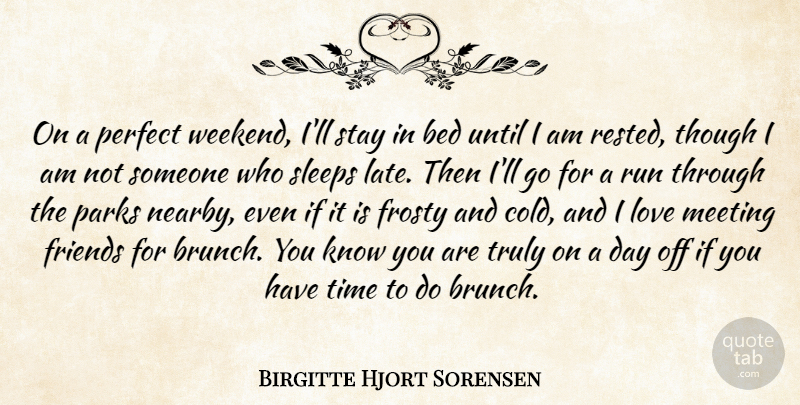 Birgitte Hjort Sorensen Quote About Bed, Love, Meeting, Parks, Run: On A Perfect Weekend Ill...