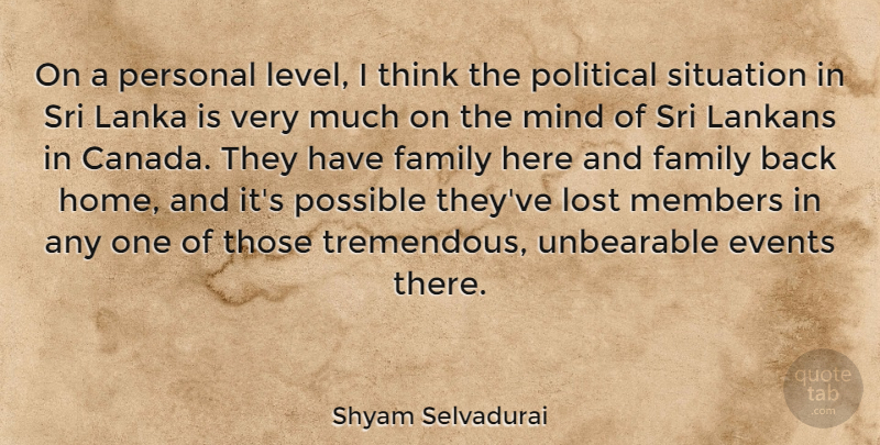 Shyam Selvadurai Quote About Events, Family, Home, Lost, Members: On A Personal Level I...