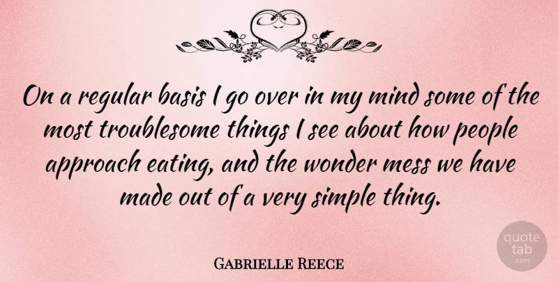 Gabrielle Reece Quote About Simple, People, Mind: On A Regular Basis I...