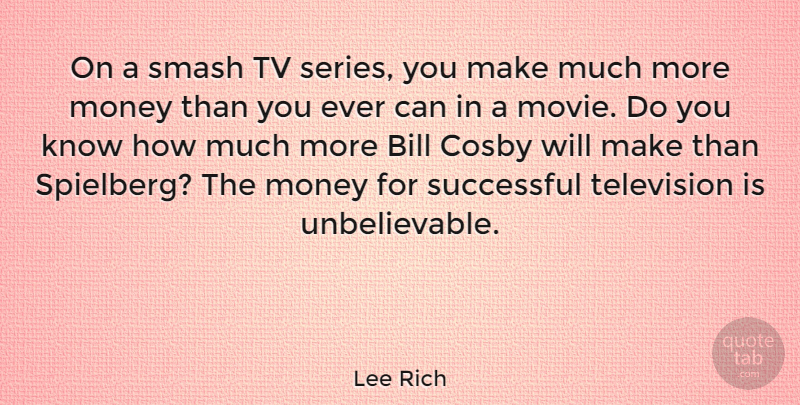 Lee Rich Quote About Cosby, Money, Smash, Successful, Tv: On A Smash Tv Series...