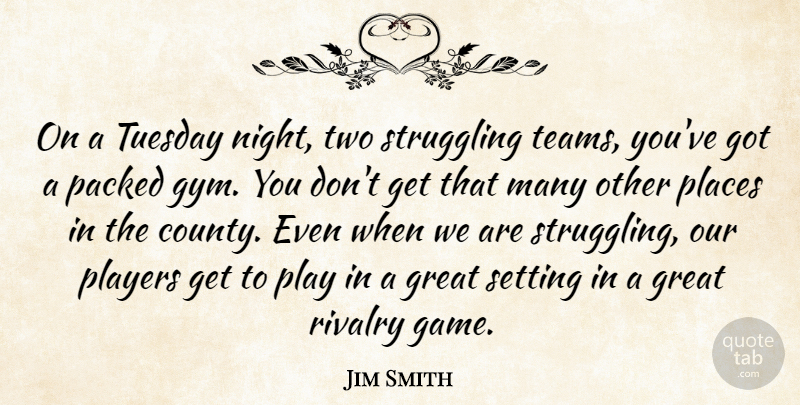 Jim Smith Quote About Great, Places, Players, Rivalry, Setting: On A Tuesday Night Two...
