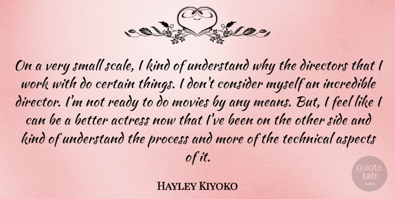 Hayley Kiyoko Quote About Actress, Aspects, Certain, Consider, Directors: On A Very Small Scale...