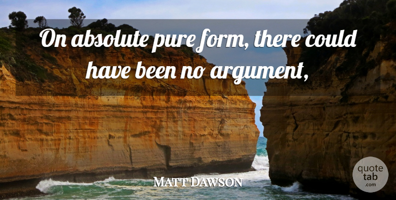 Matt Dawson Quote About Absolute, Pure: On Absolute Pure Form There...