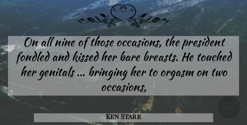 Ken Starr Quote About Bare, Bringing, Genitals, Kissed, Nine: On All Nine Of Those...