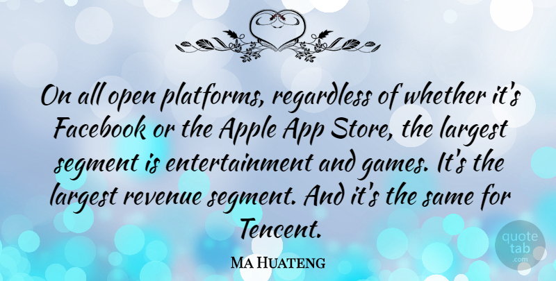 Ma Huateng Quote About Entertainment, Largest, Regardless, Revenue, Segment: On All Open Platforms Regardless...