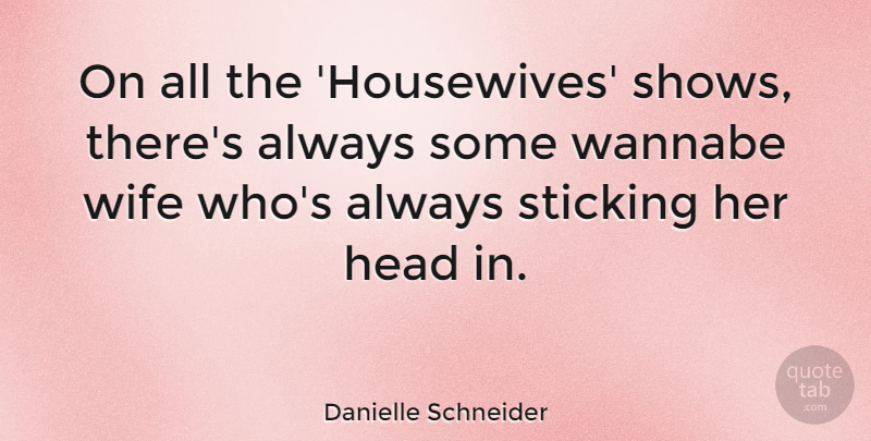 Danielle Schneider Quote About undefined: On All The Housewives Shows...