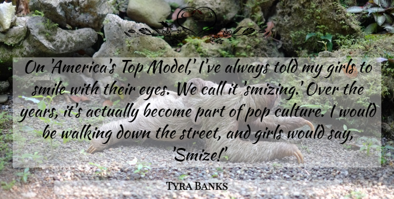 Tyra Banks Quote About Call, Girls, Pop, Smile, Top: On Americas Top Model Ive...
