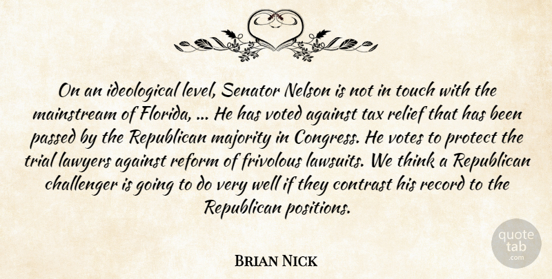 Brian Nick Quote About Against, Challenger, Contrast, Frivolous, Lawyers: On An Ideological Level Senator...