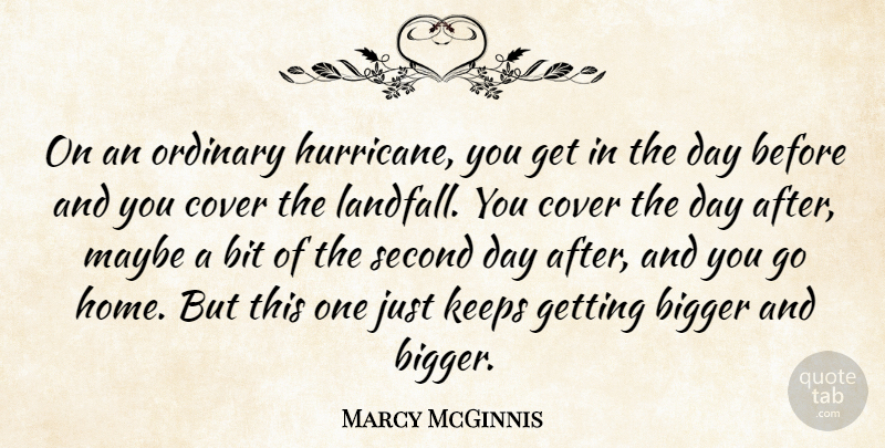 Marcy McGinnis Quote About Bigger, Bit, Cover, Keeps, Maybe: On An Ordinary Hurricane You...