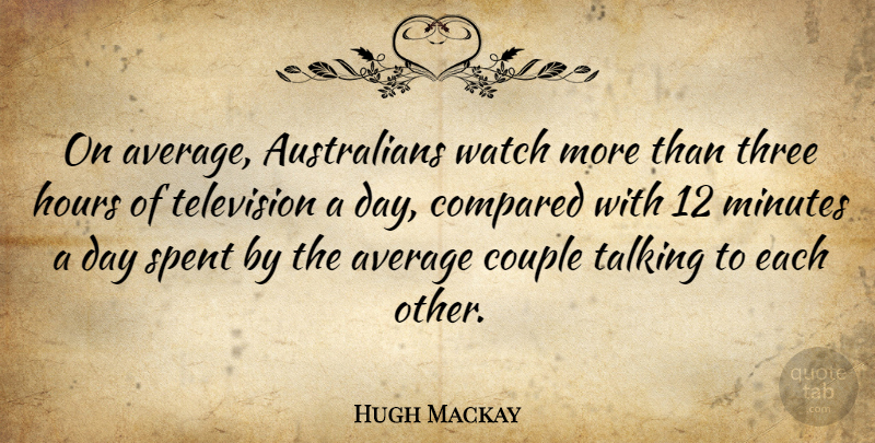 Hugh Mackay Quote About Couple, Average, Talking: On Average Australians Watch More...