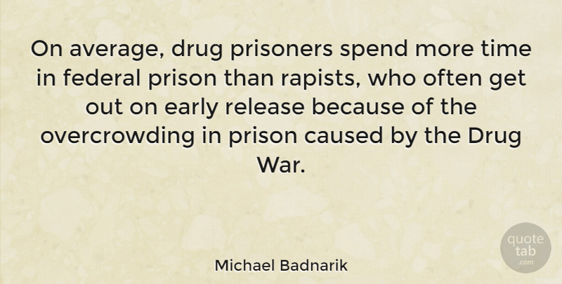 Michael Badnarik Quote About War, Humor, Average: On Average Drug Prisoners Spend...