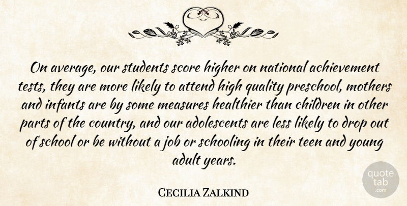 Cecilia Zalkind Quote About Achievement, Adult, Attend, Children, Drop: On Average Our Students Score...