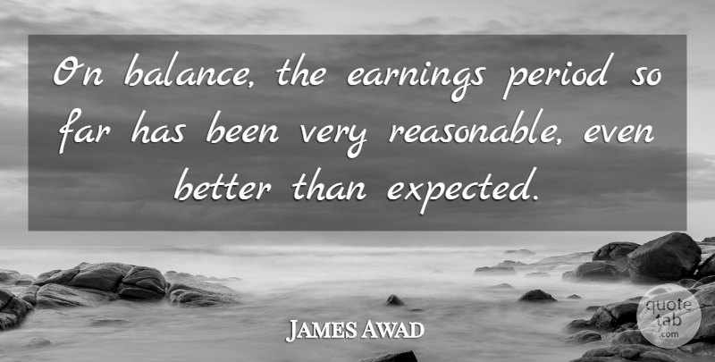 James Awad Quote About Earnings, Far, Period: On Balance The Earnings Period...