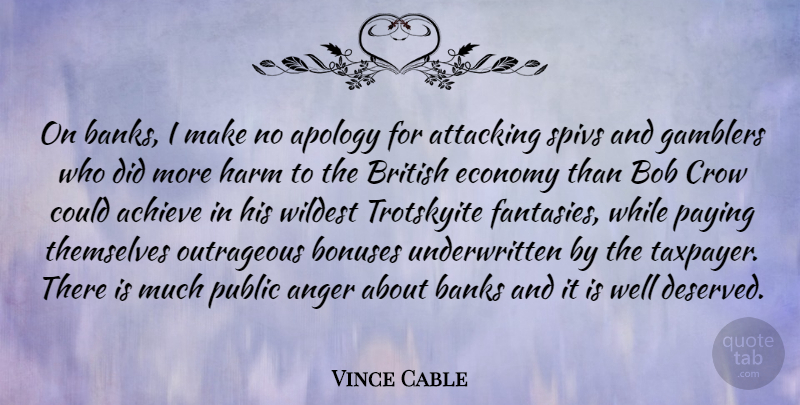 Vince Cable Quote About Anger, Apology, Crow: On Banks I Make No...