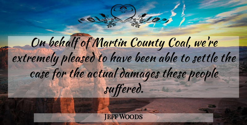 Jeff Woods Quote About Actual, Behalf, Case, County, Damages: On Behalf Of Martin County...