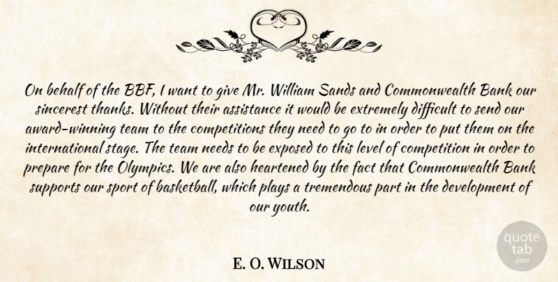 E. O. Wilson Quote About Assistance, Bank, Behalf, Competition, Difficult: On Behalf Of The Bbf...