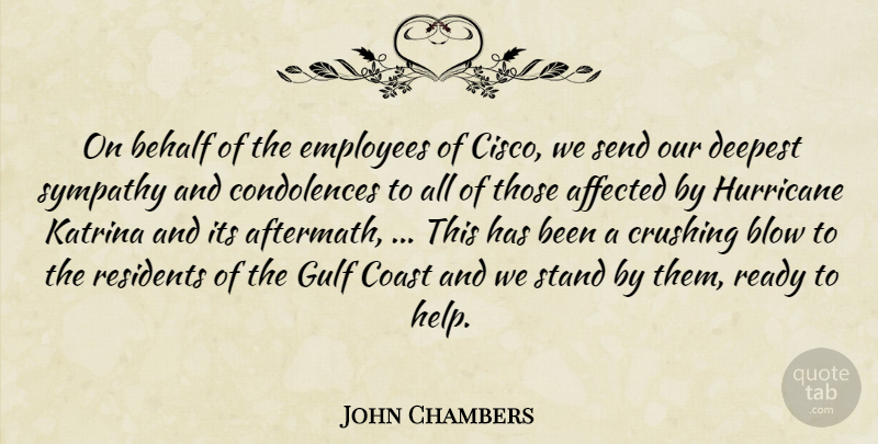 John Chambers Quote About Affected, Behalf, Blow, Coast, Crushing: On Behalf Of The Employees...