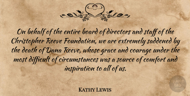 Kathy Lewis Quote About Behalf, Board, Comfort, Courage, Death: On Behalf Of The Entire...