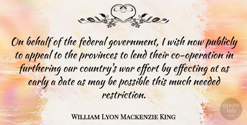 William Lyon Mackenzie King Quote About Appeal, Behalf, Date, Early, Federal: On Behalf Of The Federal...