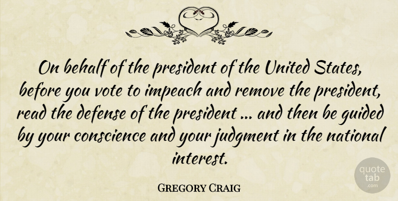 Gregory Craig Quote About Behalf, Conscience, Defense, Guided, Judgment: On Behalf Of The President...