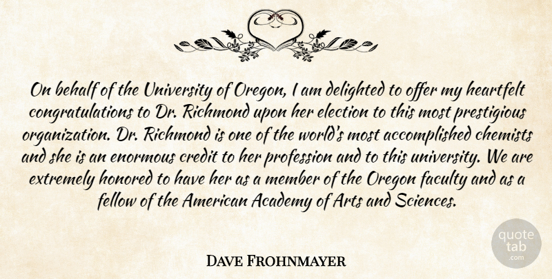 Dave Frohnmayer Quote About Academy, Arts, Behalf, Credit, Delighted: On Behalf Of The University...