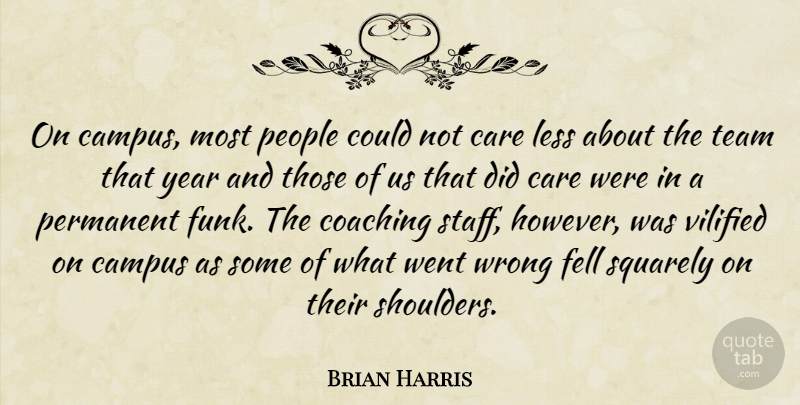 Brian Harris Quote About Campus, Care, Coaching, Fell, Less: On Campus Most People Could...