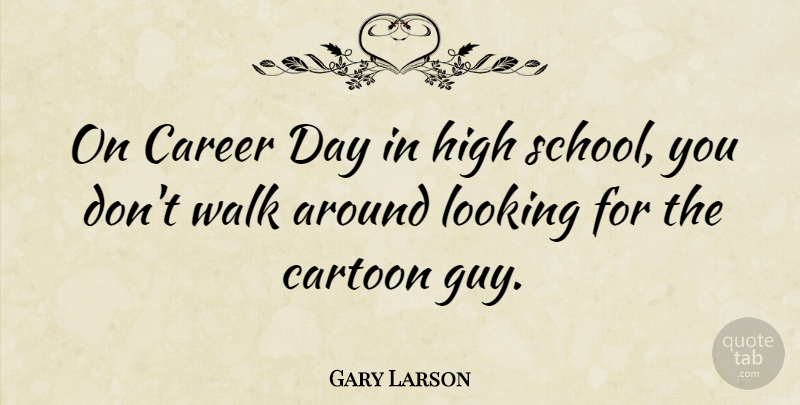 Gary Larson Quote About School, Careers, Guy: On Career Day In High...